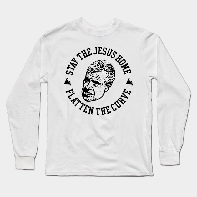 Stay the Jesus Home Flatten The Curve || Dwight Ball || || Newfoundland and Labrador || Gifts || Souvenirs || Clothing Long Sleeve T-Shirt by SaltWaterOre